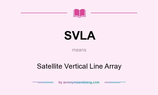 What does SVLA mean? It stands for Satellite Vertical Line Array