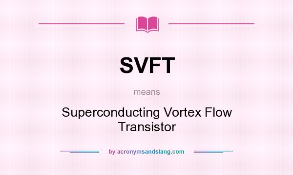 What does SVFT mean? It stands for Superconducting Vortex Flow Transistor