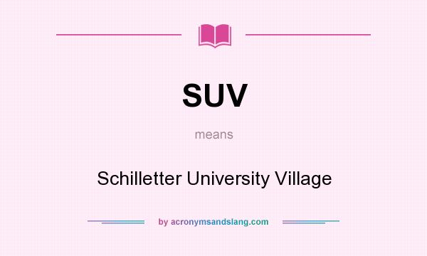 What does SUV mean? It stands for Schilletter University Village