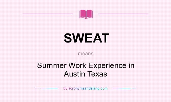 What does SWEAT mean? It stands for Summer Work Experience in Austin Texas