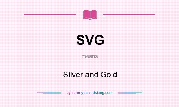 What does SVG mean? It stands for Silver and Gold
