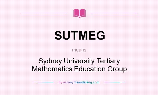 What does SUTMEG mean? It stands for Sydney University Tertiary Mathematics Education Group