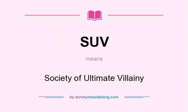 What does SUV mean? It stands for Society of Ultimate Villainy