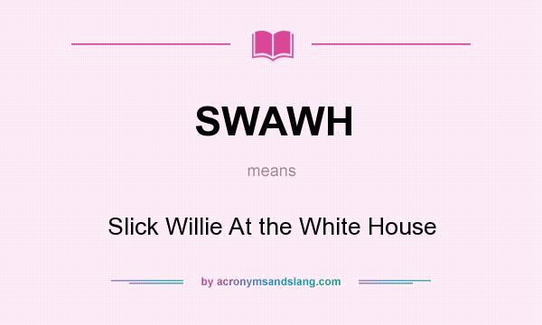 What does SWAWH mean? It stands for Slick Willie At the White House