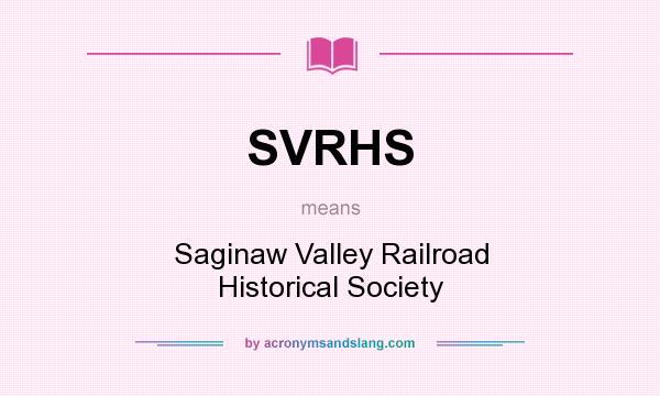 What does SVRHS mean? It stands for Saginaw Valley Railroad Historical Society