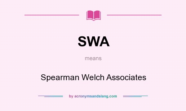 What does SWA mean? It stands for Spearman Welch Associates