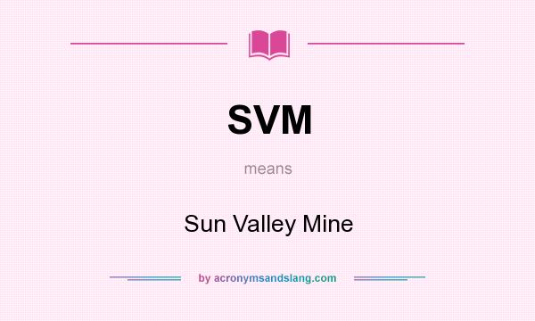 What does SVM mean? It stands for Sun Valley Mine