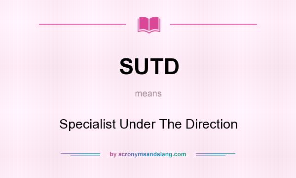 What does SUTD mean? It stands for Specialist Under The Direction