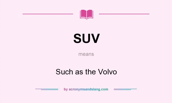 What does SUV mean? It stands for Such as the Volvo