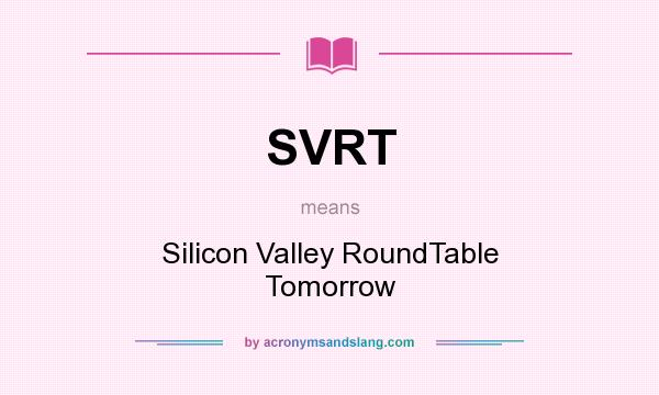What does SVRT mean? It stands for Silicon Valley RoundTable Tomorrow