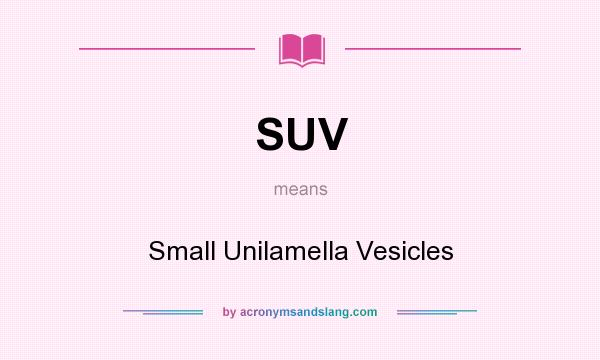 What does SUV mean? It stands for Small Unilamella Vesicles