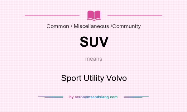 What does SUV mean? It stands for Sport Utility Volvo