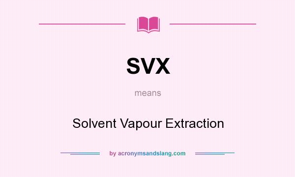 What does SVX mean? It stands for Solvent Vapour Extraction