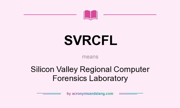 What does SVRCFL mean? It stands for Silicon Valley Regional Computer Forensics Laboratory
