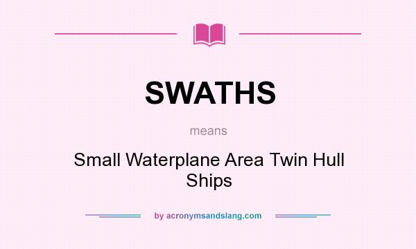 What does SWATHS mean? It stands for Small Waterplane Area Twin Hull Ships