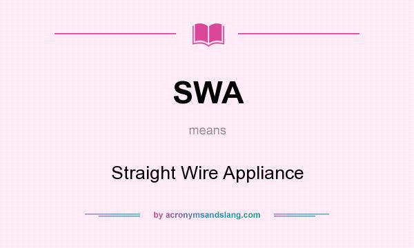 What does SWA mean? It stands for Straight Wire Appliance