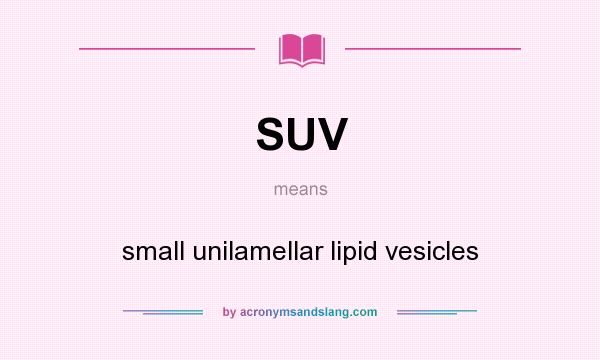What does SUV mean? It stands for small unilamellar lipid vesicles