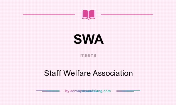 What does SWA mean? It stands for Staff Welfare Association