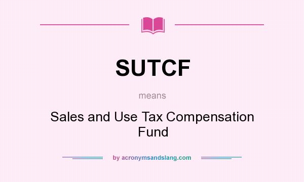 What does SUTCF mean? It stands for Sales and Use Tax Compensation Fund