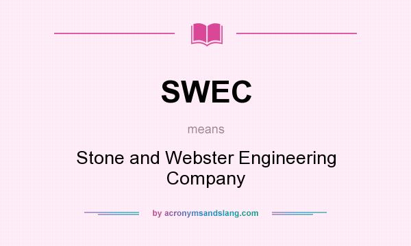 What does SWEC mean? It stands for Stone and Webster Engineering Company