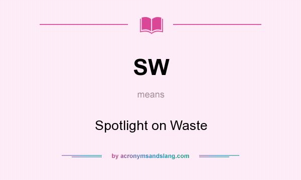 What does SW mean? It stands for Spotlight on Waste