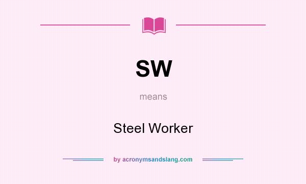 What does SW mean? It stands for Steel Worker