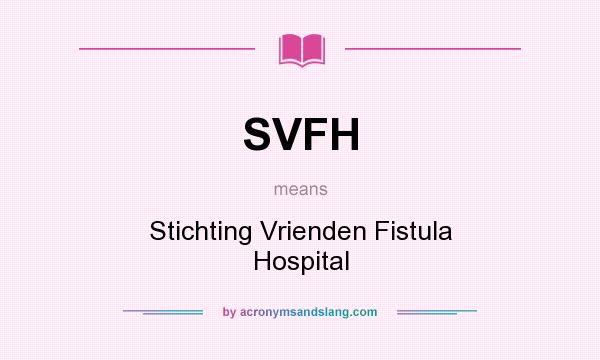 What does SVFH mean? It stands for Stichting Vrienden Fistula Hospital