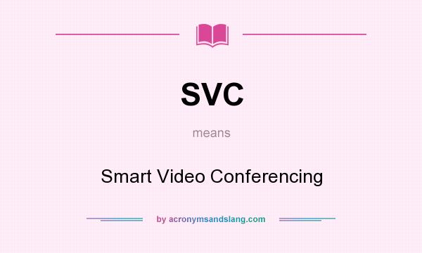 What does SVC mean? It stands for Smart Video Conferencing