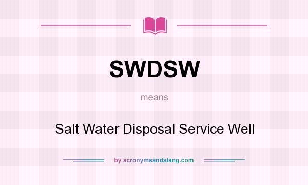 What does SWDSW mean? It stands for Salt Water Disposal Service Well