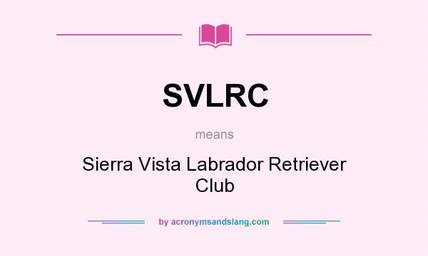 What does SVLRC mean? It stands for Sierra Vista Labrador Retriever Club