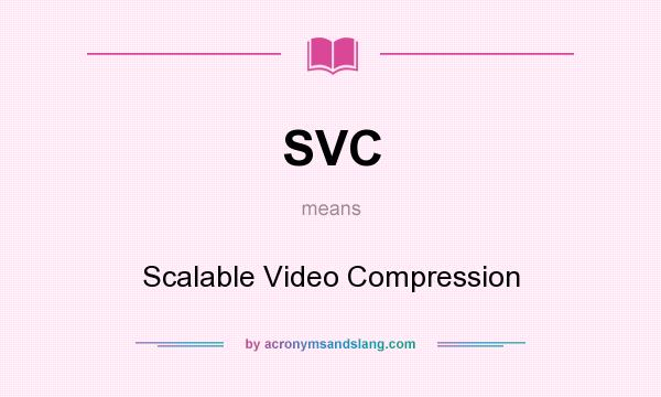 What does SVC mean? It stands for Scalable Video Compression
