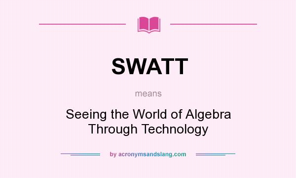 What does SWATT mean? It stands for Seeing the World of Algebra Through Technology
