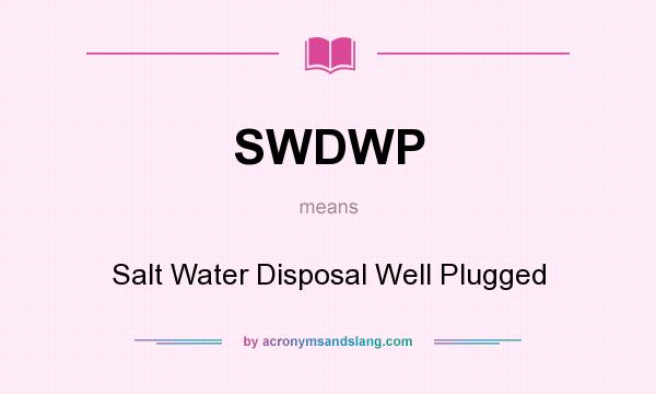What does SWDWP mean? It stands for Salt Water Disposal Well Plugged
