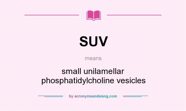 What does SUV mean? It stands for small unilamellar phosphatidylcholine vesicles