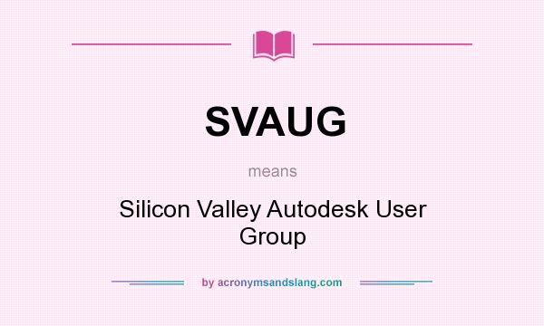 What does SVAUG mean? It stands for Silicon Valley Autodesk User Group