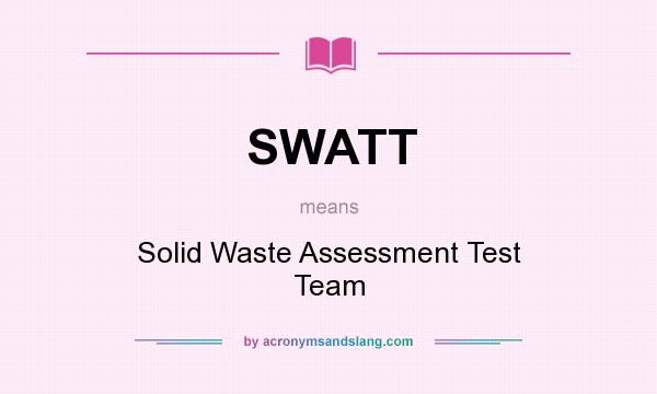 What does SWATT mean? It stands for Solid Waste Assessment Test Team