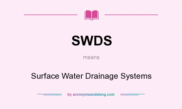 What does SWDS mean? It stands for Surface Water Drainage Systems