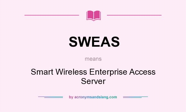 What does SWEAS mean? It stands for Smart Wireless Enterprise Access Server