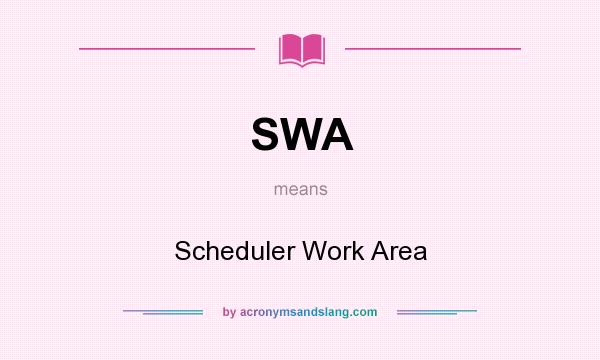 What does SWA mean? It stands for Scheduler Work Area