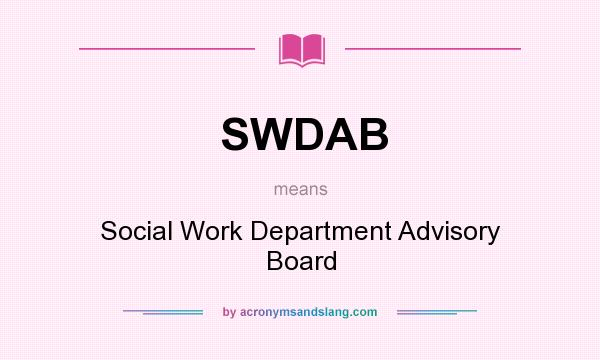 What does SWDAB mean? It stands for Social Work Department Advisory Board