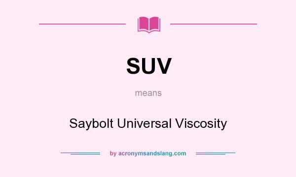What does SUV mean? It stands for Saybolt Universal Viscosity