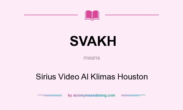 What does SVAKH mean? It stands for Sirius Video Al Klimas Houston
