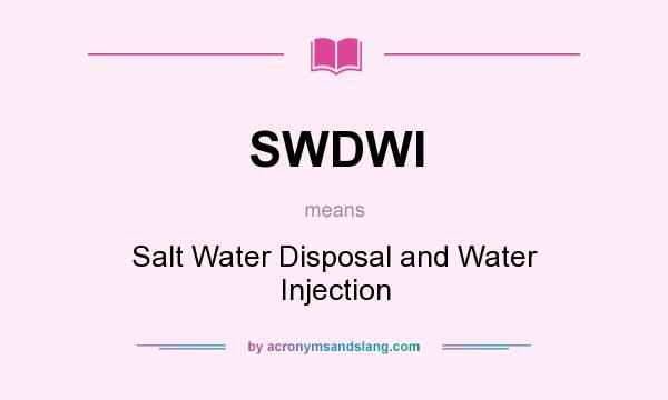 What does SWDWI mean? It stands for Salt Water Disposal and Water Injection