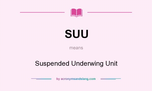 What does SUU mean? It stands for Suspended Underwing Unit