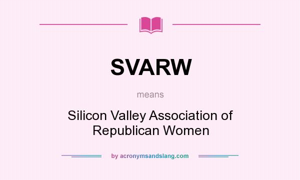 What does SVARW mean? It stands for Silicon Valley Association of Republican Women