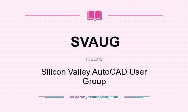 What does SVAUG mean? It stands for Silicon Valley AutoCAD User Group