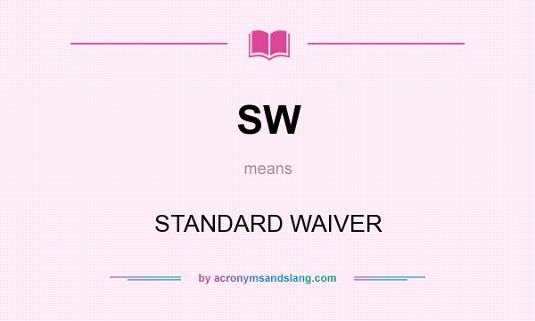 What does SW mean? It stands for STANDARD WAIVER