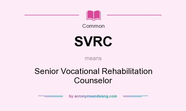 What does SVRC mean? It stands for Senior Vocational Rehabilitation Counselor