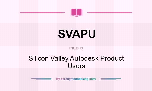 What does SVAPU mean? It stands for Silicon Valley Autodesk Product Users