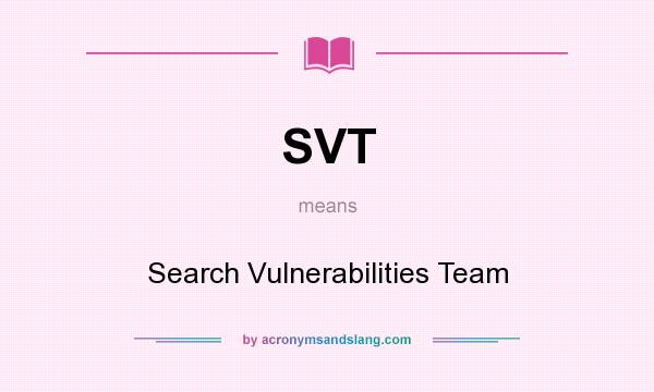 What does SVT mean? It stands for Search Vulnerabilities Team